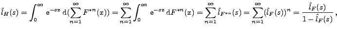 $\displaystyle \displaystyle
\hat{l}_H(s)=\int_0^\infty {\,\rm e}^{-sx} \,{\rm d...
...=\sum_{n=1}^\infty ( \hat{l}_F(s))^n =
\frac{\hat{l}_F(s)}{1-\hat{l}_F(s)}\, ,
$