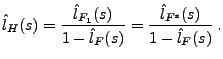 $\displaystyle \hat l_H(s)=\frac{\hat l_{F_1}(s)}{1-\hat l_F(s)}= \frac{\hat
l_{F^{\rm s}}(s)}{1-\hat l_F(s)}\,.
$