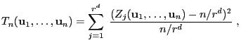 $\displaystyle T_n({\mathbf{u}}_1,\ldots,{\mathbf{u}}_n)=\sum\limits
_{j=1}^{r^d}\;\frac{(Z_j({\mathbf{u}}_1,\ldots,{\mathbf{u}}_n)-n/r^d)^2}{n/r^d}\;,
$