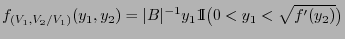 $\displaystyle f_{(V_1,V_2/V_1)}(y_1,y_2)=\vert B\vert^{-1}y_1{1\hspace{-1mm}{\rm I}}\bigl(0<y_1<\sqrt{f^\prime(y_2)}\bigr)
$