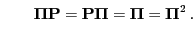 $\displaystyle \qquad
{\boldsymbol{\Pi}}{\mathbf{P}}={\mathbf{P}}{\boldsymbol{\Pi}}={\boldsymbol{\Pi}}={\boldsymbol{\Pi}}^2\,.
$