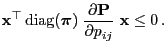 $\displaystyle {\mathbf{x}}^\top{\,{\rm diag}}({\boldsymbol{\pi}}) \;\frac{\partial {\mathbf{P}}}{\partial
p_{ij}}\;{\mathbf{x}}\le 0\,.
$