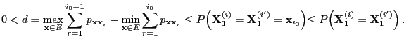 $\displaystyle 0< d = \max\limits_{{\mathbf{x}}\in E}\sum\limits_{r=1}^{i_0-1}
p...
...i_0}\Bigl)\le
P\Bigl({\mathbf{X}}_1^{(i)}={\mathbf{X}}_1^{(i^\prime)}\Bigl)\,.
$