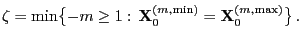 $\displaystyle \zeta=\min\bigl\{-m\ge 1:\,{\mathbf{X}}_0^{(m,\min)}={\mathbf{X}}_0^{(m,\max)}\bigr\}\,.$