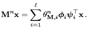 $\displaystyle {\mathbf{M}}^n{\mathbf{x}}=\sum\limits_{i=1}^\ell\theta_{{\mathbf{M}},i}^n{\boldsymbol{\phi}}_i{\boldsymbol{\psi}}_i^\top{\mathbf{x}}\,.$