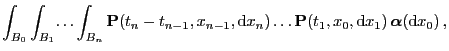 $\displaystyle \int_{B_0}\int_{B_1}\!\ldots\int_{B_n}{\mathbf{P}}(t_n-t_{n-1},x_...
...n)\ldots {\mathbf{P}}(t_1,x_0,{\rm d}x_1) {\boldsymbol{\alpha}}({\rm d}x_0) ,$