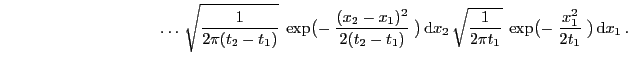 $\displaystyle \hspace{3.5cm}\ldots \sqrt{\frac{1}{2\pi (t_2-t_1)}}\;
\exp\bigl...
...rt{\frac{1}{2\pi t_1}}\;
\exp\bigl(-\;\frac{x_1^2}{2t_1}\;\bigr) {\rm d}x_1 .$
