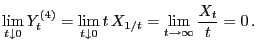 $\displaystyle \lim_{t\downarrow 0} Y_t^{(4)}=\lim_{t\downarrow 0}
t X_{1/t}=\lim_{t\to\infty} \frac{X_t}{t}=0 .
$