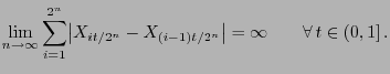 $\displaystyle \lim_{n\to\infty}\sum_{i=1}^{2^n} \bigl\vert X_{i t/2^n} - X_{(i-1)t/2^n}\bigr\vert=\infty\qquad\forall t\in(0,1] .$