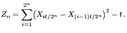 $\displaystyle Z_n=\sum_{i=1}^{2^n} \bigl( X_{i t/2^n} -
X_{(i-1)t/2^n}\bigr)^2-t .
$