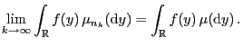 $\displaystyle \lim_{k\to\infty}\int_\mathbb{R}f(y) \mu_{n_k}({\rm d}y)=\int_\mathbb{R}f(y) \mu({\rm d}y) .$