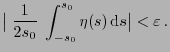 $\displaystyle \bigl\vert\;\frac{1}{2s_0}\;\int_{-s_0}^{s_0}\eta(s) {\rm d}s\bigr\vert<\varepsilon .
$