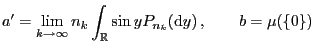 $\displaystyle a^\prime= \lim_{k\to\infty} n_k\int_\mathbb{R}\sin y P_{n_k}({\rm d}y) ,\qquad b=\mu(\{0\})
$