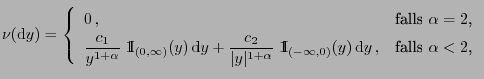 $\displaystyle \nu({\rm d}y)=\left\{\begin{array}{ll} 0 , & \mbox{falls $\alpha...
...}}_{(-\infty,0)}(y) {\rm d}y  , & \mbox{falls $\alpha<2$,} \end{array}\right.$