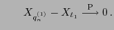 $\displaystyle \qquad X_{q_n^{(1)}}
-X_{t_1}\stackrel{{\rm P}}{\longrightarrow}0 .
$
