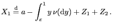 $\displaystyle X_1\stackrel{{\rm d}}{=}a-\int_\varepsilon^1 y \nu({\rm d}y) +Z_1+Z_2 .$