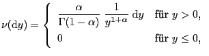 $\displaystyle \nu({\rm d}y)=\left\{\begin{array}{ll}\displaystyle \frac{\alpha}...
...ha}}\;{\rm d}y &\mbox{für $y>0$,}\ 0 &\mbox{für $y\le 0$,} \end{array}\right.$