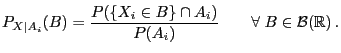 $\displaystyle P_{X\mid A_i}(B)=\frac{P(\{X_i\in B\}\cap
A_i)}{P(A_i)}\qquad\forall\;B\in\mathcal{B}(\mathbb{R}) .
$