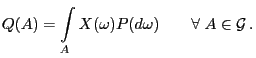 $\displaystyle Q(A)=\int\limits_A X(\omega)P(d\omega)\qquad\forall\;A\in\mathcal{G} .$