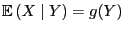 $ {\mathbb{E} }(X\mid
Y)=g(Y)$
