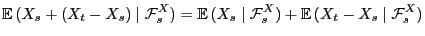 $\displaystyle {\mathbb{E} }(X_s+(X_t-X_s)\mid\mathcal{F}^X_s)={\mathbb{E} }(X_s\mid\mathcal{F}^X_s)
+{\mathbb{E} }(X_t-X_s\mid\mathcal{F}^X_s)$
