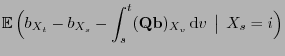$\displaystyle {{\mathbb{E} }\Bigl(b_{X_t}-b_{X_s}-\int_s^t
({\mathbf{Q}}{\mathbf{b}})_{X_v} {\rm d}v  \bigm\vert  X_s = i\Bigr)}$