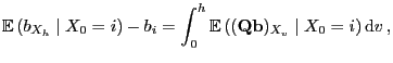 $\displaystyle {\mathbb{E} }(b_{X_h}\mid X_0=i)-b_{i} = \int_0^h{\mathbb{E} }(({\mathbf{Q}}{\mathbf{b}})_{X_v}\mid X_0=i) {\rm d}v ,$