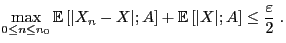 $\displaystyle \max_{0\le n\le
n_0}{\mathbb{E} }[\vert X_n-X\vert;A]+{\mathbb{E} }[\vert X\vert;A]\le\frac{\varepsilon}{2}\;.
$