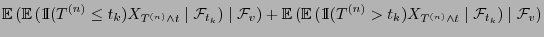 $\displaystyle {\mathbb{E} }( {\mathbb{E} }({1\hspace{-1mm}{\rm I}}(T^{(n)}\le...
...rm I}}(T^{(n)}>
t_k)X_{T^{(n)}\land t}
\mid\mathcal{F}_{t_k})\mid\mathcal{F}_v)$