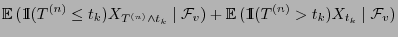 $\displaystyle {\mathbb{E} }( {1\hspace{-1mm}{\rm I}}(T^{(n)}\le t_k) X_{T^{(n)...
...{\mathbb{E} }( {1\hspace{-1mm}{\rm I}}(T^{(n)}> t_k)
X_{t_k}\mid\mathcal{F}_v)$