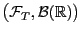 $ \bigl(\mathcal{F}_T,\mathcal{B}(\mathbb{R})\bigr)$