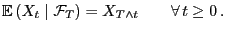 $\displaystyle {\mathbb{E} }(X_t \mid \mathcal{F}_T) = X_{T\wedge t}\qquad\forall t\ge 0 .$