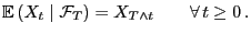 $\displaystyle {\mathbb{E} }(X_t \mid \mathcal{F}_T) = X_{T\wedge t}\qquad\forall  t\ge 0 .$