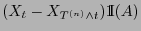 $\displaystyle (X_t-X_{T^{(n)}\wedge t}){1\hspace{-1mm}{\rm I}}(A)$
