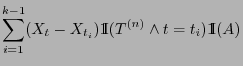 $\displaystyle \sum_{i=1}^{k-1}
(X_t-X_{t_i}){1\hspace{-1mm}{\rm I}}(T^{(n)}\wedge t= t_i){1\hspace{-1mm}{\rm I}}(A)$