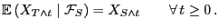 $\displaystyle {\mathbb{E} }(X_{T\wedge t} \mid \mathcal{F}_S) = X_{S\wedge t}\qquad\forall t\ge 0 .$