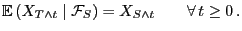 $\displaystyle {\mathbb{E} }(X_{T\wedge t} \mid \mathcal{F}_S) = X_{S\wedge t}\qquad\forall  t\ge 0 .$