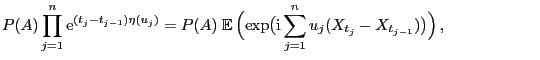 $\displaystyle P(A)\prod_{j=1}^n {\rm e}^{(t_j-t_{j-1})\eta(u_j)} = P(A)
\;{\mat...
...bigl({\rm i}\sum_{j=1}^n u_j
(X_{t_j}-X_{t_{j-1}})\bigr)\Bigr) ,{\hspace{2cm}}$