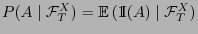 $ P(A\mid\mathcal{F}^X_T)={\mathbb{E} }({1\hspace{-1mm}{\rm I}}(A)\mid\mathcal{F}^X_T)$