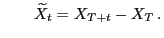 $\displaystyle \qquad \widetilde
X_t=X_{T+ t}-X_T .
$