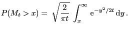 $\displaystyle P(M_t > x) =\; \sqrt{\frac{2}{\pi t }}\;\int_x^\infty\,{\rm e}^{-y^2/2t}\,{\rm d}y\,.$