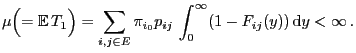 $\displaystyle \mu\Bigl(={\mathbb{E} }T_1\Bigr)=\sum_{i,j\in E} \pi_{i_0}
p_{ij} \int_0^\infty(1-F_{ij}(y)) {\rm d}y<\infty .
$