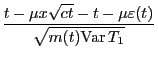$\displaystyle \frac{t-\mu
x\sqrt{ct}-t-\mu\varepsilon(t)}{\sqrt{m(t){\rm Var }T_1}}$