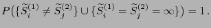 $\displaystyle P\bigl(\{\widetilde S_i^{(1)}\not= \widetilde S_j^{(2)}\}\cup\{\widetilde S_i^{(1)}= \widetilde S_j^{(2)}=\infty\}\bigr)=1 .$