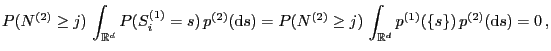 $\displaystyle P(N^{(2)}\ge j) \int_{\mathbb{R}^d} P( S_i^{(1)}= s) p^{(2)}({\...
...= P(N^{(2)}\ge j) \int_{\mathbb{R}^d} p^{(1)}(\{s\})
 p^{(2)}({\rm d}s) =0 ,$