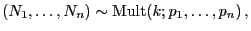 $\displaystyle (N_1,\ldots,N_n)\sim{\rm Mult}(k;p_1,\ldots,p_n) ,
$