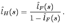 $\displaystyle \hat{l}_H(s)=\frac{\hat{l}_F(s)}{1-\hat{l}_F(s)}  .$