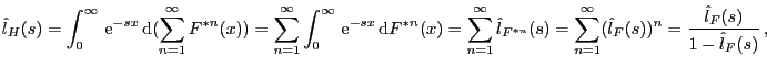 $\displaystyle \displaystyle
\hat{l}_H(s)=\int_0^\infty { \rm e}^{-sx}  {\rm d...
...=\sum_{n=1}^\infty ( \hat{l}_F(s))^n =
\frac{\hat{l}_F(s)}{1-\hat{l}_F(s)}  ,
$