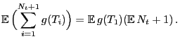 $\displaystyle {\mathbb{E} }\Bigl(\sum_{i=1}^{N_t+1}g(T_{i})\Bigr) = {\mathbb{E} }g(T_1)({\mathbb{E} } N_t+1) .$