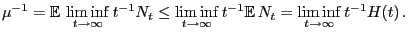 $\displaystyle \mu^{-1}={\mathbb{E} }\liminf_{t\to\infty}t^{-1}{N_t}\le
\liminf_{t\to\infty}t^{-1}{{\mathbb{E} }N_t}=
\liminf_{t\to\infty}t^{-1}{H(t)} .
$